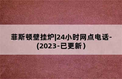 菲斯顿壁挂炉|24小时网点电话-(2023-已更新）